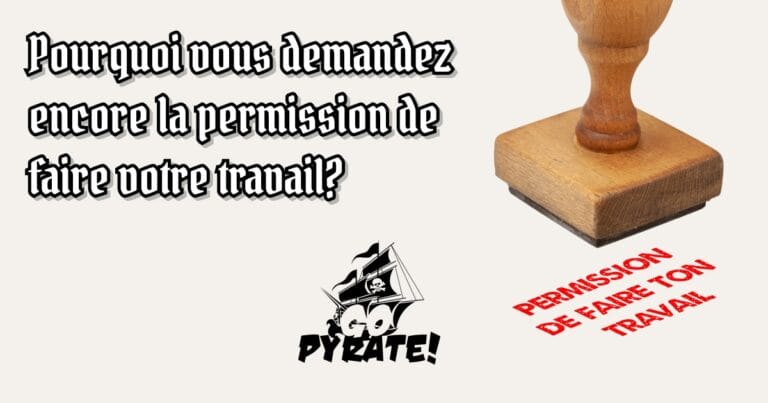 Pourquoi vous demandez encore la permission pour faire votre travail?
